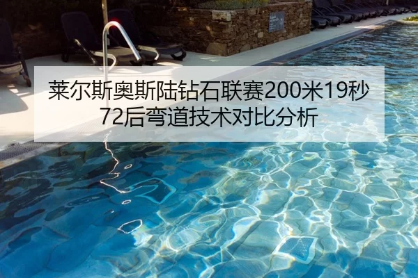 莱尔斯奥斯陆钻石联赛200米19秒72后弯道技术对比分析
